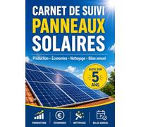 carnet de suivi panneaux solaires: Production mensuelle, économies d’électricité, nettoyage et bilan annuel photovoltaïque sur 5 ans (Guides Pratiques du Solaire)