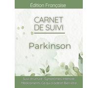 Carnet de Suivi Parkinson: Journal & Tracker pour Tremblements, Rigidité, Bradykinésie, Dyskinésie et Auto-évaluation Quotidienne