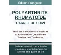 Carnet de suivi Polyarthrite Rhumatoïde: Journal médical pour Douleurs Articulaires, Inflammation Articulaire, Raideur Matinale et Suivi Quotidien