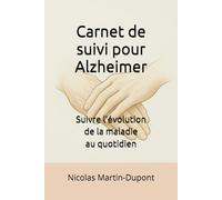 Carnet de suivi pour Alzheimer: Suivre l’évolution de la maladie au quotidien (Mieux vivre Alzheimer)