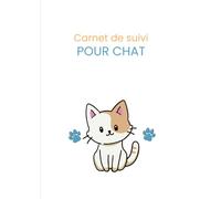 Carnet de suivi pour chat: Santé, alimentation, vaccinations, suivi vétérinaire et soins essentiels (Carnets de suivi pour animaux de compagnie)