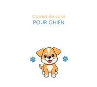 Carnet de suivi pour chien: Santé, vaccinations, alimentation, éducation et soins (Carnets de suivi pour animaux de compagnie)