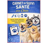 Carnet de suivi santé pour chien: Vaccins, visites vétérinaires, traitements, alimentation, bien-être & comportement
