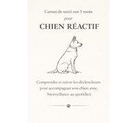 Carnet de Suivi sur 3 mois pour CHIEN REACTIF: Comprendre et suivre les déclencheurs pour accompagner son chien avec bienveillance au quotidien
