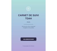 Carnet de Suivi TDAH Adulte: Journal de Bord Quotidien pour Mieux Comprendre et Organiser son Quotidien avec un TDAH - Sommeil, Energie, Concentration, Priorites - 100 Jours de Suivi