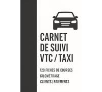 Carnet de Suivi VTC / Taxi - 120 Fiches de Courses | Kilométrage | Clients | Paiements: Journal de bord pratique pour chauffeurs VTC, taxis indépendants et auto-entrepreneurs - Format 6 x 9 pouces