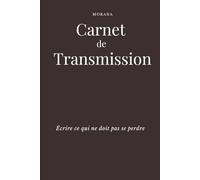 Carnet de Transmission - Écrire ce qui ne doit pas se perdre: Un carnet guidé pour déposer souvenirs, valeurs et traces essentielles (Collection TRANSMISSION - MORANA)