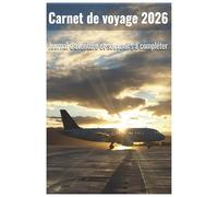 Carnet de Voyage 2026 - Journal d’Aventures à Compléter | Planner de Vacances et Road Trips pour Noter Souvenirs, Itinéraires et Moments Inoubliables: Organisez vos voyages, notez vos étapes, collez vos photos et créez le plus beau souvenir de vos aventur