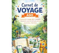 Carnet de voyage adolescent: Carnet de voyage ado | organise ton séjour, écris tes journées, colle tes photos, garde tes souvenirs