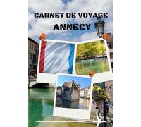 carnet de voyage annecy: Annecy - Carnet de voyage, pensées et souvenirs Un carnet élégant pour noter tes journées, idées et moments inoubliables à Annecy, la perle des Alpes.