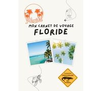 Carnet de voyage - Floride: Planifiez votre itinéraire, racontez vos journées et conservez vos plus beaux souvenirs (Carnets de Voyage - Explorez, Rêvez, Souvenez-vous...)