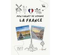 Carnet de voyage - France: Planifiez votre itinéraire, racontez vos journées et conservez vos plus beaux souvenirs (Carnets de Voyage - Explorez, Rêvez, Souvenez-vous...)