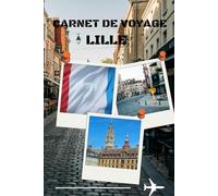 carnet de voyage lille: "Mon voyage à Lille : carnet de souvenirs et d’exploration au cœur du nord de la France, entre ruelles anciennes, places animées et charme flamand"