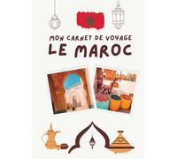 Carnet de voyage Maroc : Journal de voyage à remplir : Souvenirs - photos - journal de bord: Cahier de voyage pour vacances, road trip, escapades ... Voyage - Explorez, Rêvez, Souvenez-vous...)