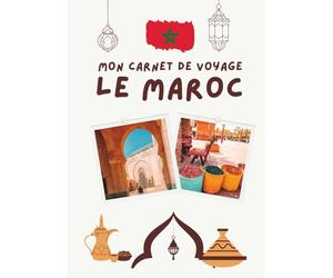 Carnet de voyage Maroc : Journal de voyage à remplir : Souvenirs - photos - journal de bord: Cahier de voyage pour vacances, road trip, escapades ... Voyage - Explorez, Rêvez, Souvenez-vous...)