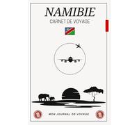 Carnet de Voyage Namibie: Journal de bord à personnaliser pour planifier, organiser et immortaliser votre aventure au cœur de l’Afrique australe