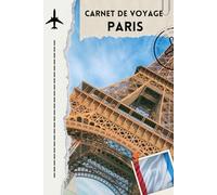 carnet de voyage paris: Carnet de Voyage - Journal de Voyage à Paris | Organisateur Personnel de Séjour - Itinéraire, Souvenirs, Notes et Préparation