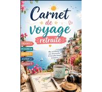 Carnet de voyage retraite: Journal de voyage à remplir pour retraités - Souvenirs de vacances, road trips et escapades - Cadeau retraite original