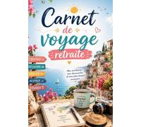 Carnet de voyage retraite: Journal de voyage à remplir pour retraités - Souvenirs de vacances, road trips et escapades - Cadeau retraite original