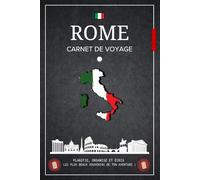 Carnet de Voyage Rome: Organisez votre séjour, explorez la Ville Éternelle et conservez vos plus beaux souvenirs