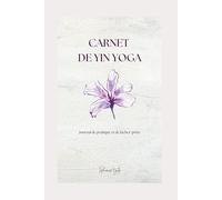 Carnet de Yin Yoga: Journal de pratique et de lâcher-prise (Collection Corps et Coeur - L'art de se reconnecter à soi)