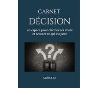 Carnet décision: un espace pour clarifier ses choix et écouter ce qui est juste (Carnets Clarté & Co)