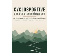 Carnet d'Entraînement Cyclosportive: 24 semaines de préparation structurée avec plan de pacing, stratégie nutrition et checklists du jour J pour cyclistes longue distance