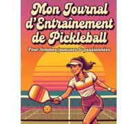 Carnet d'Entraînement Pickleball: Journal de bord, suivi des scores et stratégies tactiques pour joueuse passionnée,Idée cadeau originale pour femme ... Suivi de matchs, progression et statistiques