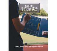 Carnet d'entraîneur de Football: Mon cahier d'entraîneur | Carnet de suivi des matchs | Cahier destiné à la préparation tactique des matchs de football