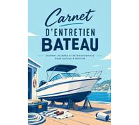 Carnet d'Entretien Bateau: Journal de Bord et de Maintenance pour Bateau à Moteur, Voilier et Semi-Rigide - Suivi Vidanges, Carburant, Sécurité, Hivernage et Sorties en Mer - 120 Pages, 15,2 x 22,9 cm