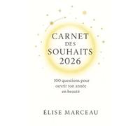 Carnet des Souhaits 2026: 100 questions pour ouvrir ton année en beauté (Les Carnets Doux d’Élise Marceau)