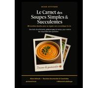 Carnet des soupes maison - Recettes simples et succulentes: 20 recettes réconfortantes, rapides et pleines de saveurs - version Miam-Attitude