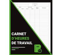 Carnet d'Heures de Travail: Suivi quotidien des horaires, heures travaillées et pointage mensuel pour employés, employeurs et travailleurs indépendants