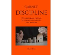 Carnet Discipline: Un espace pour cultiver la constance et avancer avec intention (Carnets Clarté & Co)