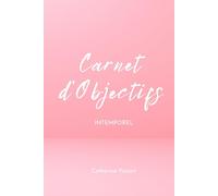 Carnet d'Objectifs: Créer pas à pas et sur mesure la vie de ses rêves