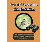 Carnet d'Observation des Oiseaux : Votre Journal Essentiel pour le Birdwatching et l'Ornithologie Quotidienne.: Logbook Structuré avec Plus de 100 ... et Ajouter Vos Croquis Personnels.