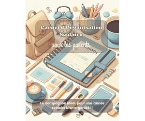 Carnet d'organisation scolaire pour les parents: un carnet qui regroupe le tous , tout-en-un : devoirs, repas, fournitures, santé et école ... pour parents d’élèves, de la rentrée à l’été