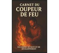Carnet du Coupeur de Feu: Journal de Pratique, Transmission et Réflexions - guerisseur - magnetiseur - transmission de don - brulure
