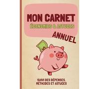 Carnet Économies & Astuces - Suivi Budgétaire Annuel: Gérer son argent, réduire ses dépenses, épargner toute l’année et reprendre le contrôle de son budget (Collection Organisation & Vie Pratique)