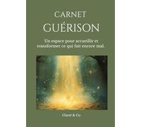 Carnet Guérison: Un espace pour accueillir et transformer ce qui fait encore mal. (Carnets Clarté & Co)