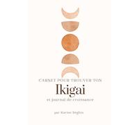 Carnet Ikigai: Exercices pour trouver sa raison d'être (Série de carnets à remplir de développement et d'épanouissement personnel)