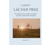 Carnet Lacher prise: Un espace pour respirer et laisser les choses suivre leur chemin (Carnets Clarté & Co)