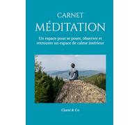 Carnet Méditation: Un espace pour se poser, observer et retrouver un espace de calme intérieur (Carnets Clarté & Co)
