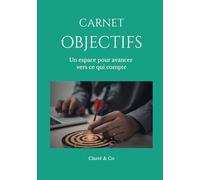 Carnet Objectifs: Un espace pour avancer vers ce qui compte (Carnets Clarté & Co)
