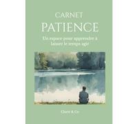 Carnet Patience: Un espace pour apprendre à laisser le temps agir (Carnets Clarté & Co)