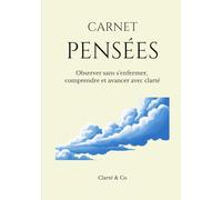Carnet Pensées: Observer sans s’enfermer, comprendre et avancer avec clarté (Carnets Clarté & Co)