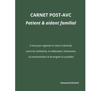 CARNET POST-AVC Patient & aidant familial: 6 mois pour organiser le retour à domicile, suivre les traitements, la rééducation, l’autonomie, la communication et les progrès au quotidien