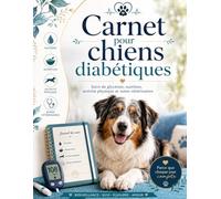 Carnet pour chiens diabétiques: Journal de Suivi Quotidien: Suivi de la Glycémie, Nutrition, Activité Physique, Injections d'Insuline et Notes ... | Cahier de Bord pour la Santé de Votre Chien