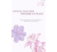 Carnet pour oser prendre sa place: Carnet guidé de 90 jours pour se reconnecter à soi, renforcer sa confiance et apprendre à s’affirmer (Les carnets d’équilibre intérieur)