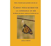 Carnet pour retrouver la confiance en soi: Se libérer du doute, renforcer l’estime de soi (Les carnets pour prendre soin de soi)